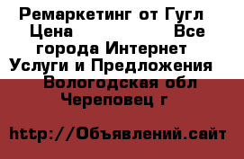 Ремаркетинг от Гугл › Цена ­ 5000-10000 - Все города Интернет » Услуги и Предложения   . Вологодская обл.,Череповец г.